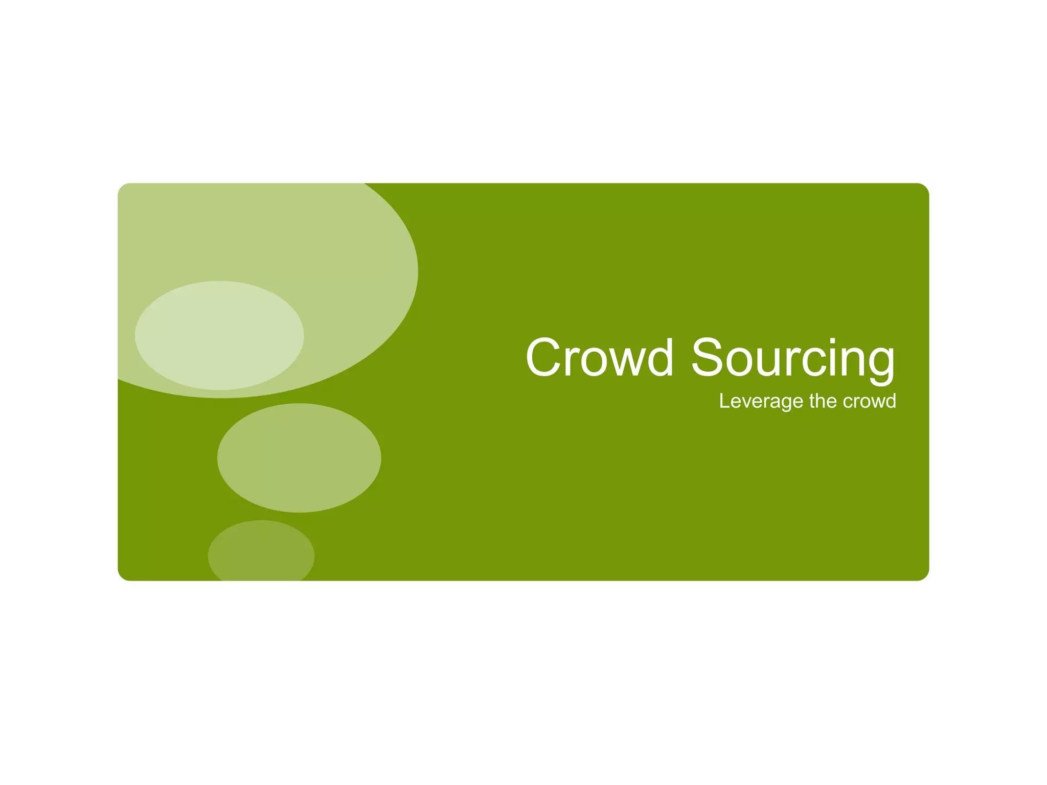 Crowd Sourcing
Leverage the crowd
 