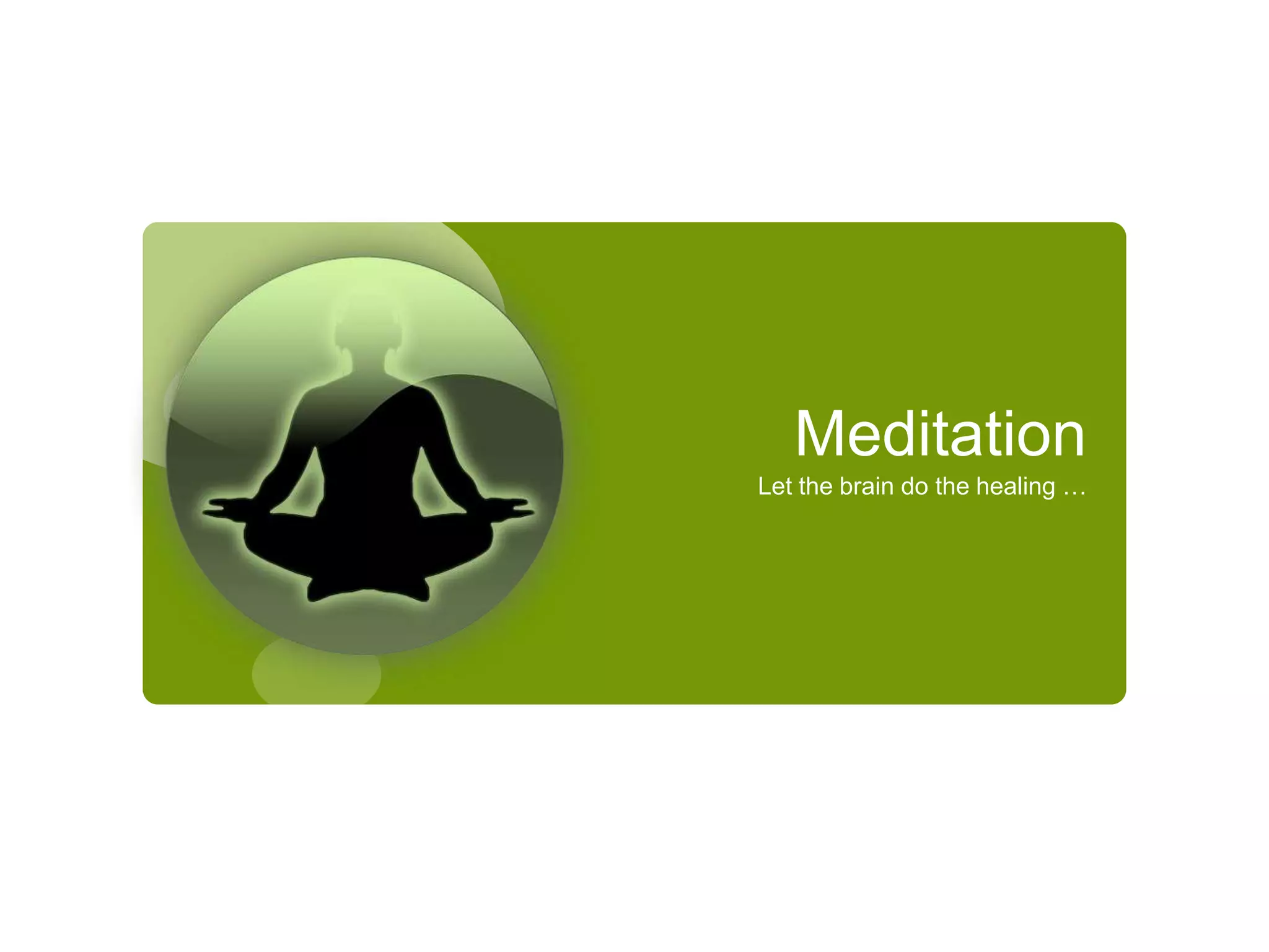 Meditation
Let the brain do the healing …
 