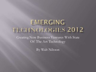 Creating New Business Ventures With State
         Of The Art Technology

            By Walt Nilsson
 