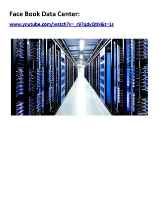 Face Book Data Center:
www.youtube.com/watch?v=_r97qdyQtIk&t=1s
 