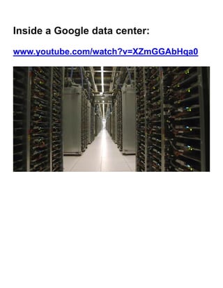 Inside a Google data center:
www.youtube.com/watch?v=XZmGGAbHqa0
 