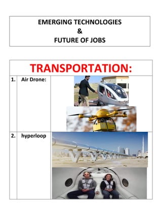 TRANSPORTATION:
1. Air Drone:
2. hyperloop
EMERGING TECHNOLOGIES
&
FUTURE OF JOBS
 