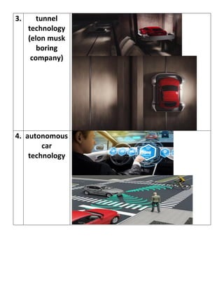 3. tunnel
technology
(elon musk
boring
company)
4. autonomous
car
technology
 