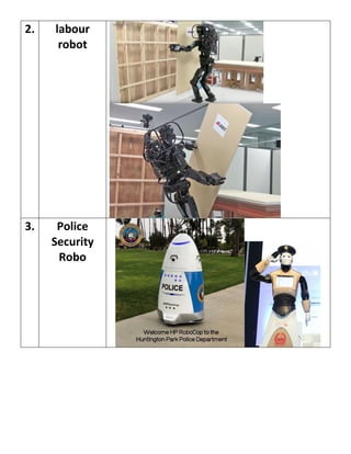 2. labour
robot
3. Police
Security
Robo
 