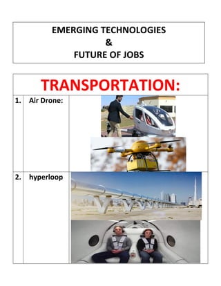 TRANSPORTATION:
1. Air Drone:
2. hyperloop
EMERGING TECHNOLOGIES
&
FUTURE OF JOBS
 