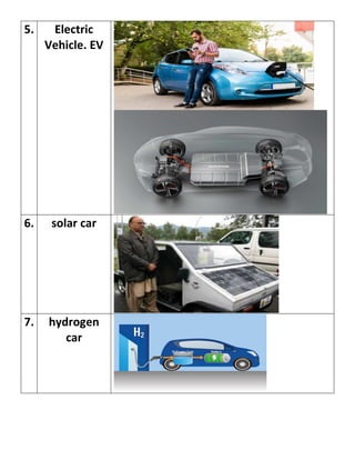 5. Electric
Vehicle. EV
6. solar car
7. hydrogen
car
 