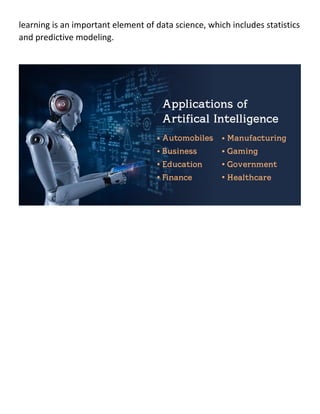 learning is an important element of data science, which includes statistics
and predictive modeling.
 