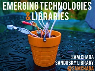 Emerging Technologies
     & Libraries



                  Sam Chada
            Sandusky Library
                 @samchada
 