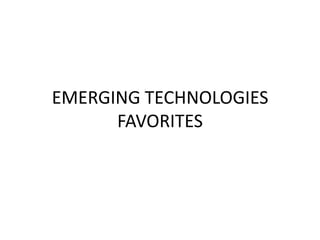 EMERGING TECHNOLOGIES
      FAVORITES
 
