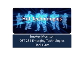 Smokey Morrison 
OST 284 Emerging Technologies 
Final Exam 
 