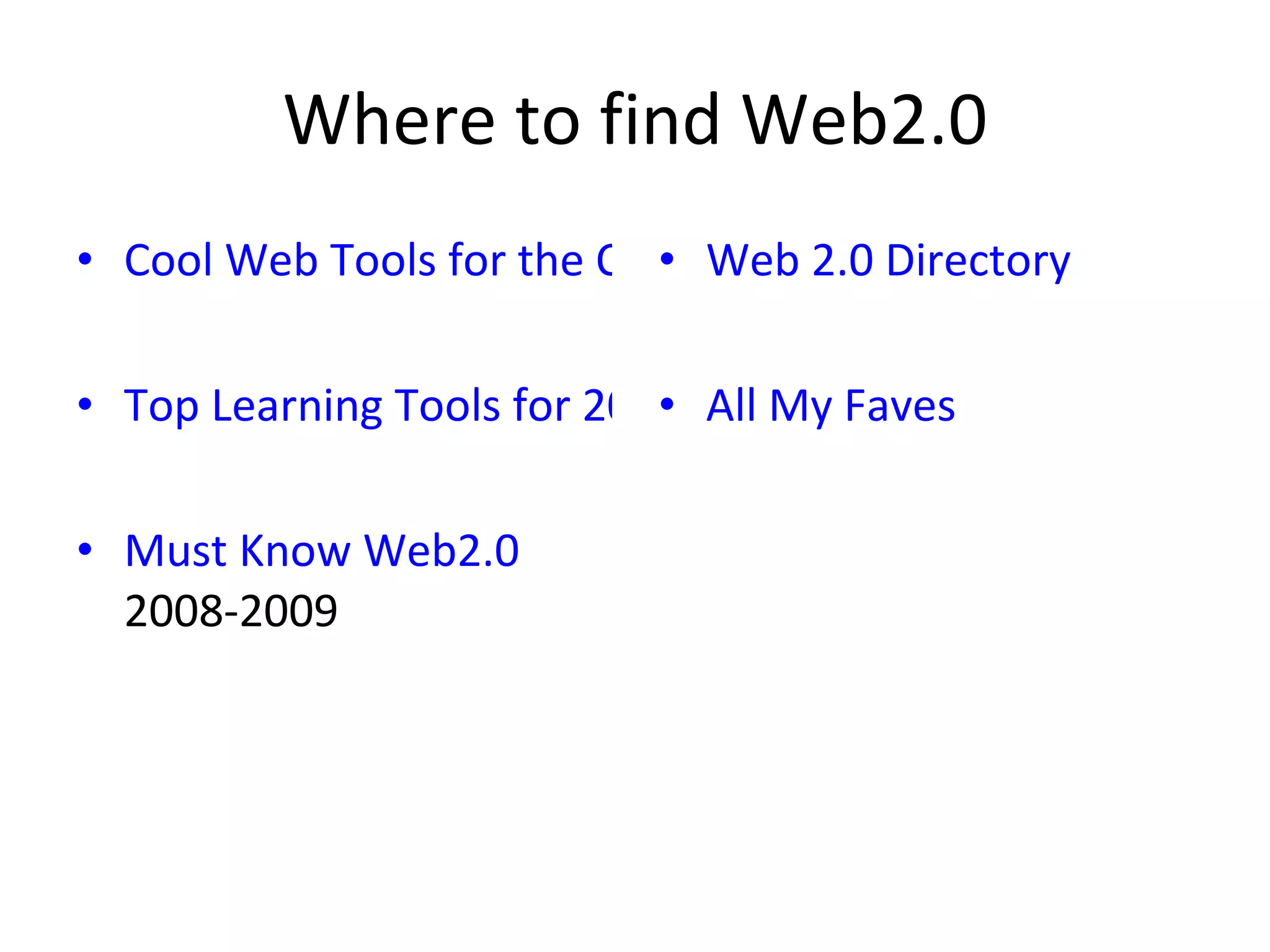 Where to find Web2.0 Cool Web Tools for the Classroom Top Learning Tools for 2009 Must Know Web2.0  2008-2009 Web 2.0 Directory All My Faves 