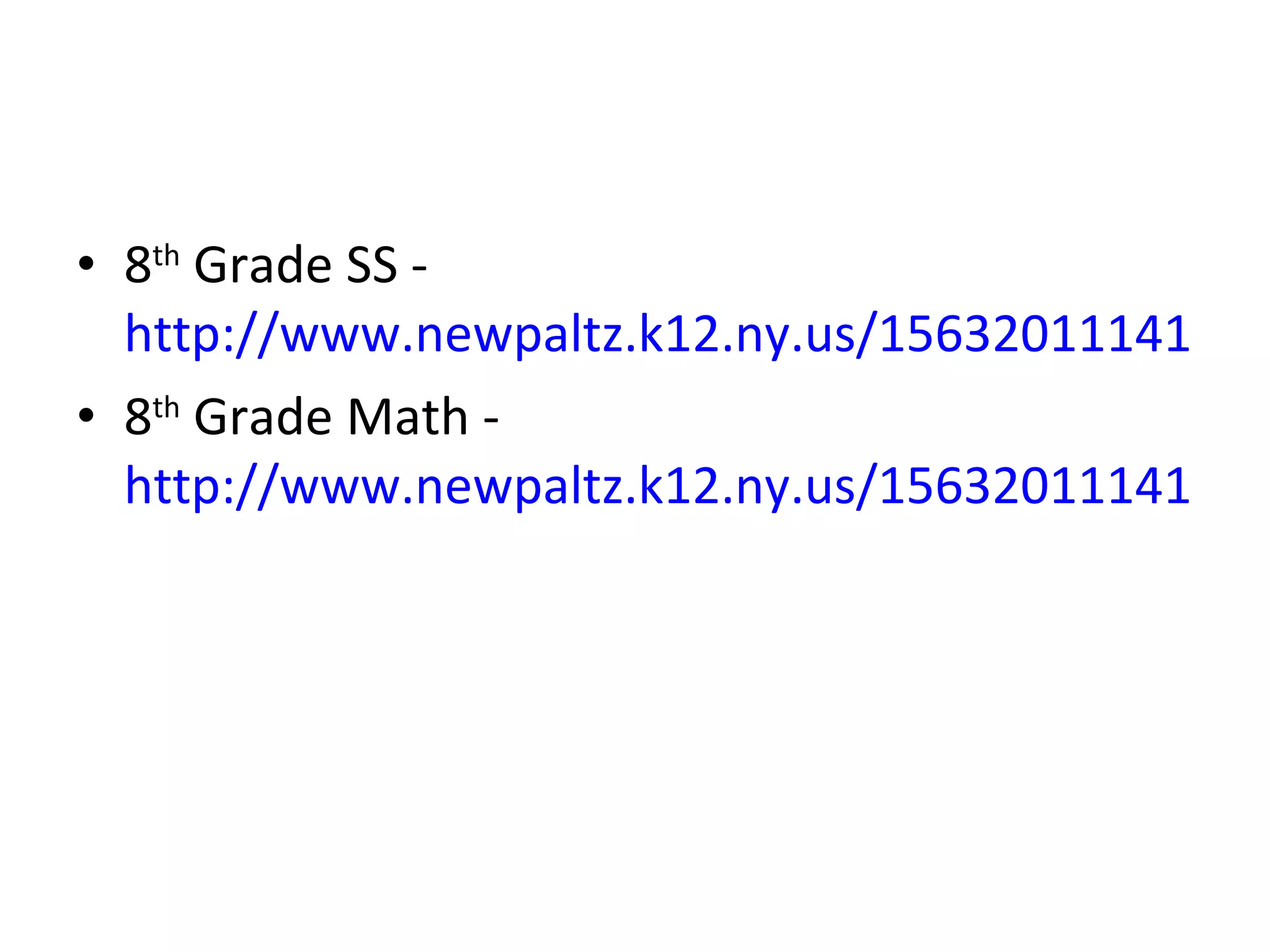 8 th  Grade SS -  http://www.newpaltz.k12.ny.us/1563201114112621910/site/default.asp 8 th  Grade Math -  http://www.newpaltz.k12.ny.us/1563201114112618647/site/default.asp 