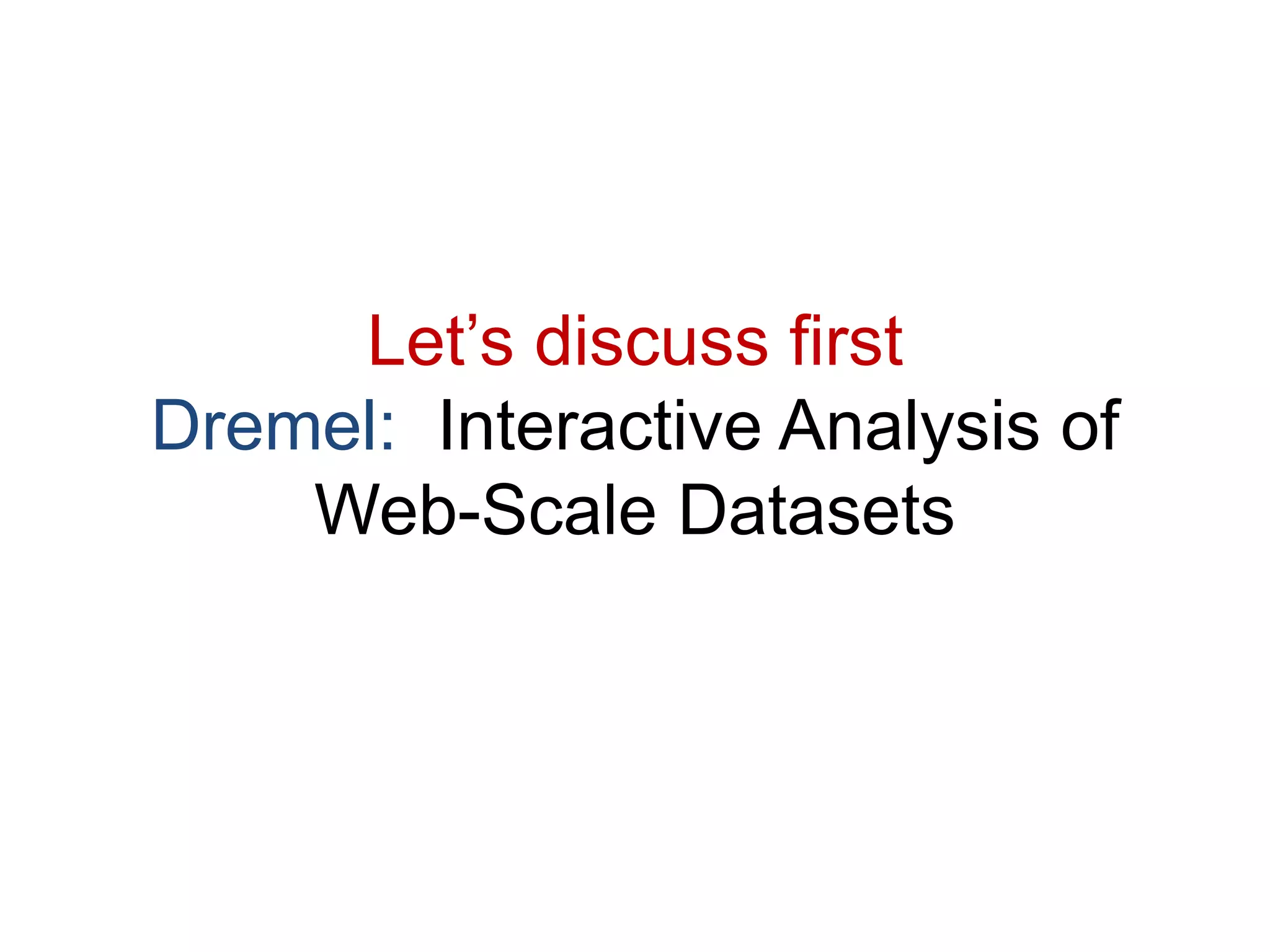 Let’s discuss first
Dremel: Interactive Analysis of
Web-Scale Datasets
 