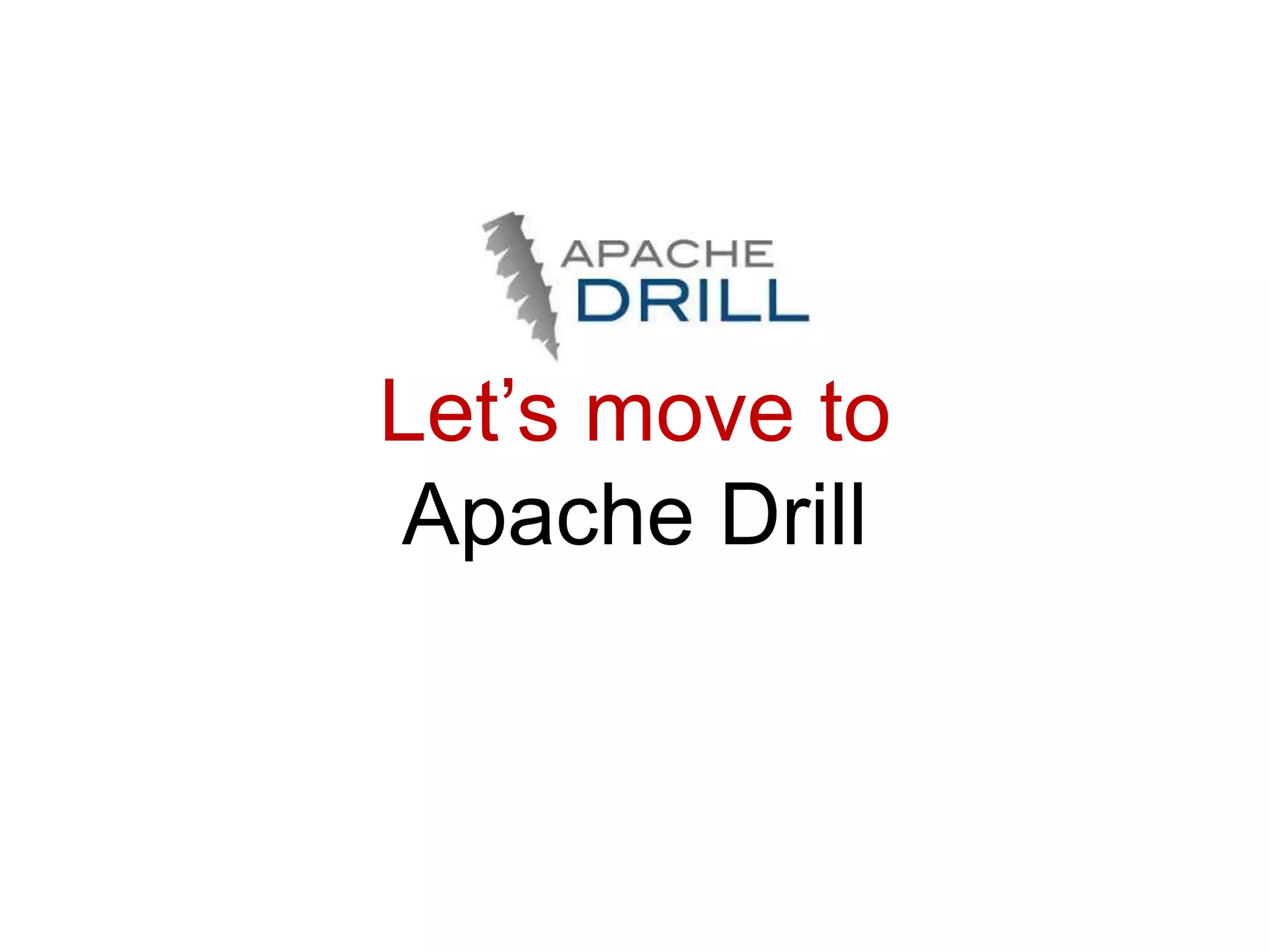 Let’s move to
Apache Drill
 