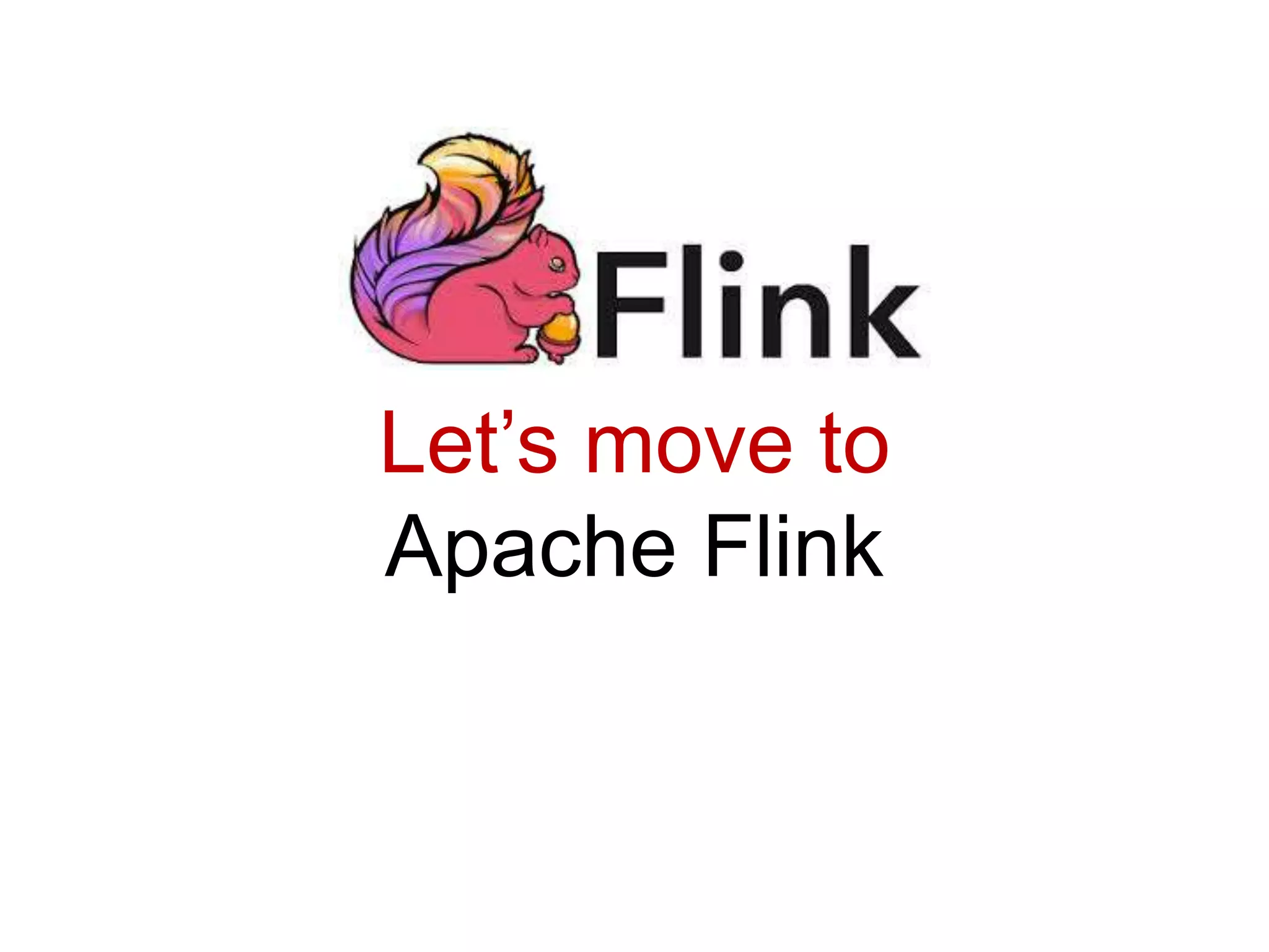 Let’s move to
Apache Flink
 