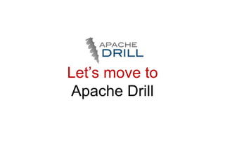 Let’s move to
Apache Drill
 