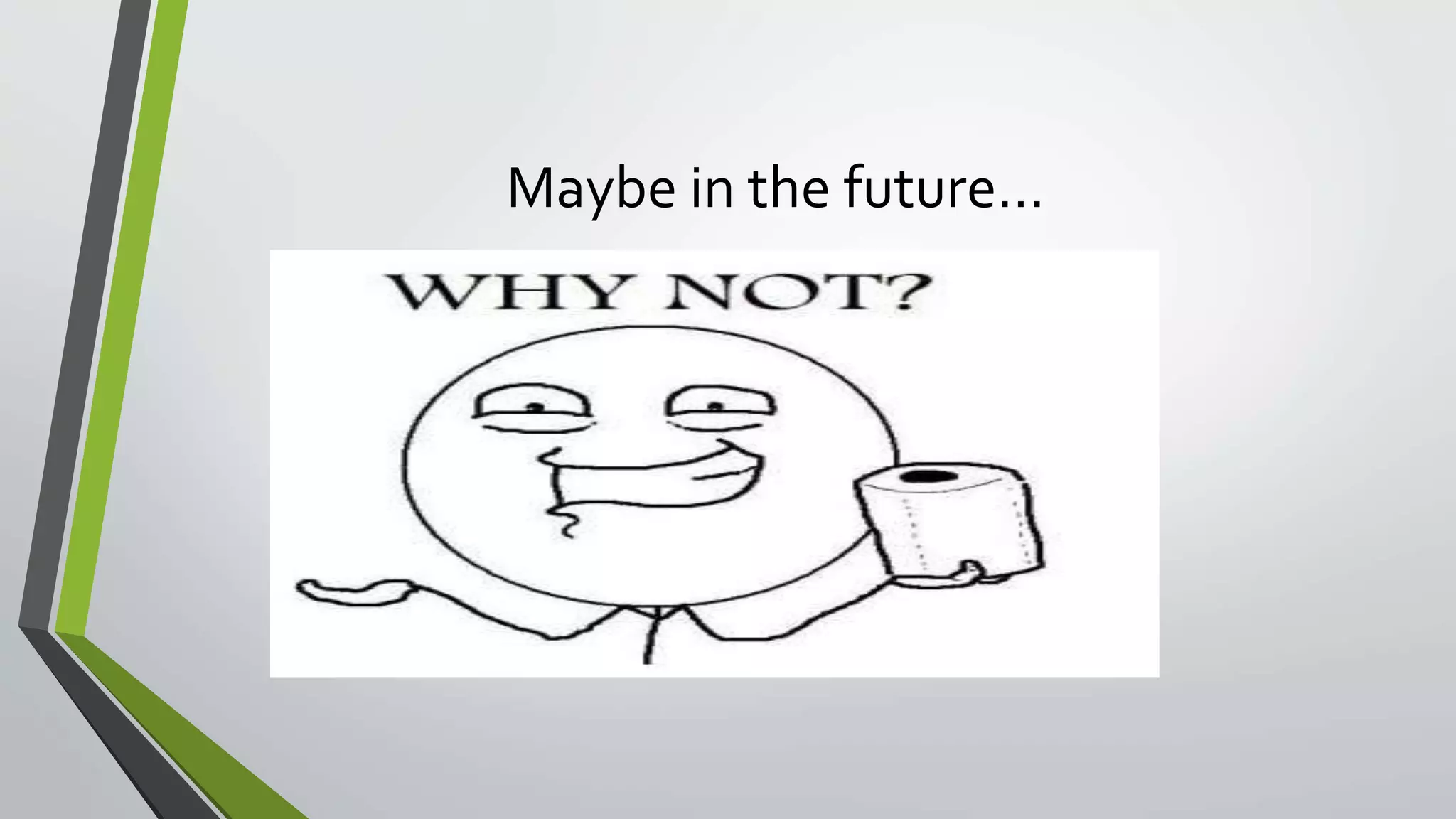 Maybe in the future… 
 