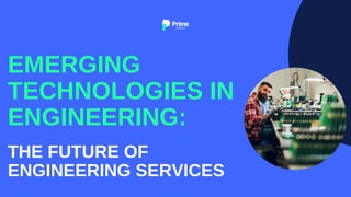 EMERGING
TECHNOLOGIES IN
ENGINEERING:
THE FUTURE OF
ENGINEERING SERVICES
 