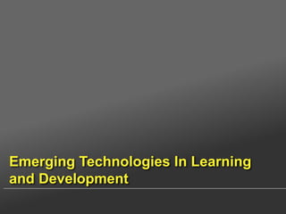Emerging Technologies In Learning 
and Development 
 