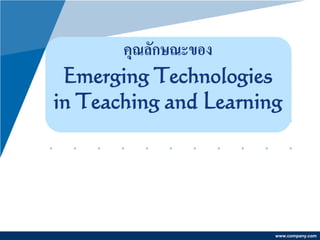 www.company.com 
คุณลักษณะของ Emerging Technologies in Teaching and Learning  