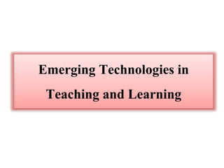 Emerging Technologies in
Teaching and Learning
 