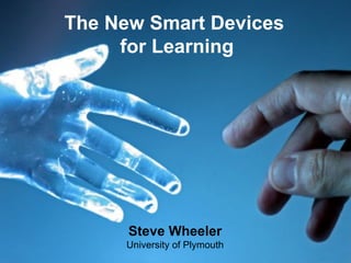 The New Smart Devices
     for Learning




      Steve Wheeler
     University of Plymouth
 