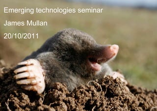 Emerging technologies seminar James Mullan 20/10/2011 