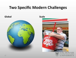 Two	
  Speciﬁc	
  Modern	
  Challenges	
  
Global	
   Scale	
  
13	
  
 