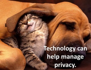 Technology	
  can	
  
help	
  manage	
  
privacy.	
  14	
  
 