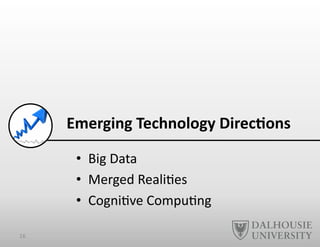•  Big	
  Data	
  
•  Merged	
  Reali-es	
  
•  Cogni-ve	
  Compu-ng	
  
Emerging	
  Technology	
  Direc6ons	
  
16	
  
 