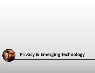 Privacy	
  &	
  Emerging	
  Technology	
  
3	
  
 