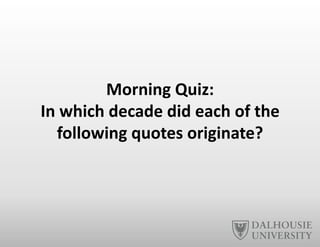 Morning	
  Quiz:	
  
In	
  which	
  decade	
  did	
  each	
  of	
  the	
  
following	
  quotes	
  originate?	
  
 