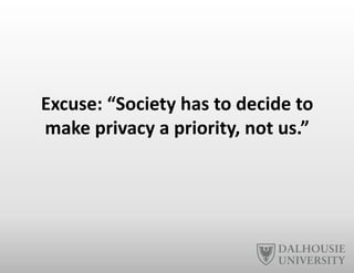 Excuse:	
  “Society	
  has	
  to	
  decide	
  to	
  
make	
  privacy	
  a	
  priority,	
  not	
  us.”	
  
 