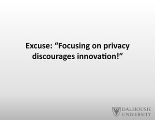 Excuse:	
  “Focusing	
  on	
  privacy	
  	
  
discourages	
  innova6on!”	
  
 