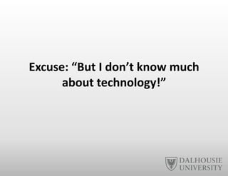 Excuse:	
  “But	
  I	
  don’t	
  know	
  much	
  	
  
about	
  technology!”	
  
 