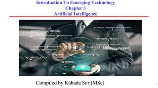 Introduction To Emerging Technology
Chapter 3
Artificial Intelligence
1
Compiled by Kabada Sori(MSc)
 