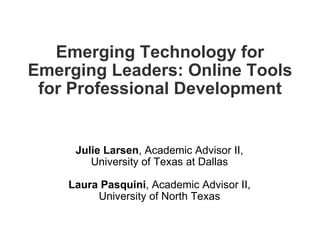 Emerging Technology for Emerging Leaders: Online Tools for Professional Development ,[object Object],[object Object]