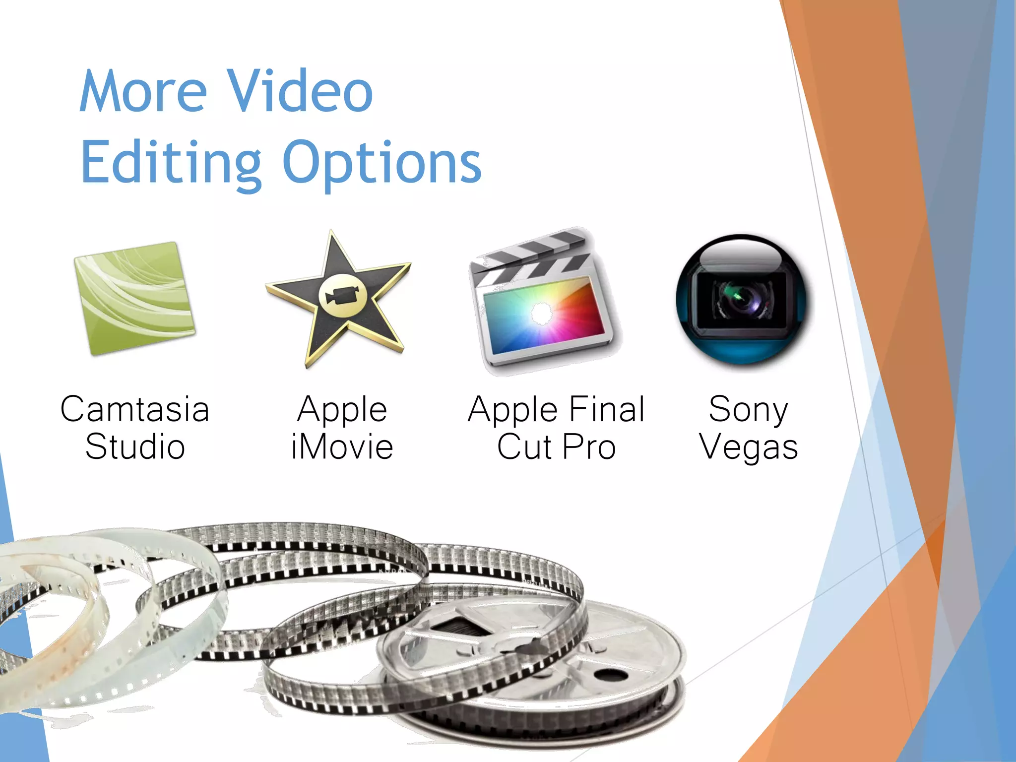 More Video
Editing Options
Camtasia
Studio
Apple
iMovie
Sony
Vegas
Apple Final
Cut Pro
 