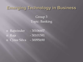 Group 3
                  Topic: Banking

   Rajwinder     - 30106607
   Raja          - 30101581
   Cyree Silva   - 30095690
 