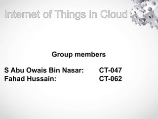 Group members
S Abu Owais Bin Nasar: CT-047
Fahad Hussain: CT-062
 