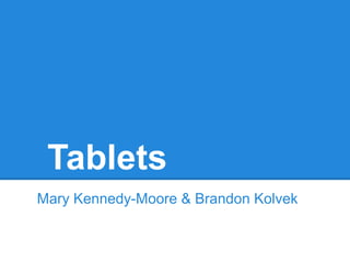 Tablets
Mary Kennedy-Moore & Brandon Kolvek
 