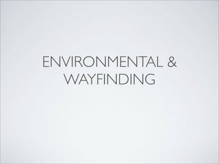 ENVIRONMENTAL &
WAYFINDING

 