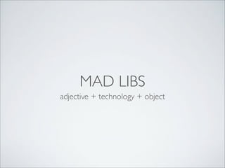 MAD LIBS
adjective + technology + object

 