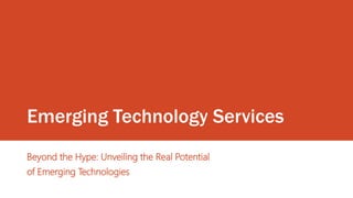 Emerging Technology Services
Beyond the Hype: Unveiling the Real Potential
of Emerging Technologies
 