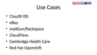 Use Cases
• Cloud9 IDE
• eBay
• mailGun/Rackspace
• CloudFlare
• Cambridge Health Care
• Red Hat Openshift
 