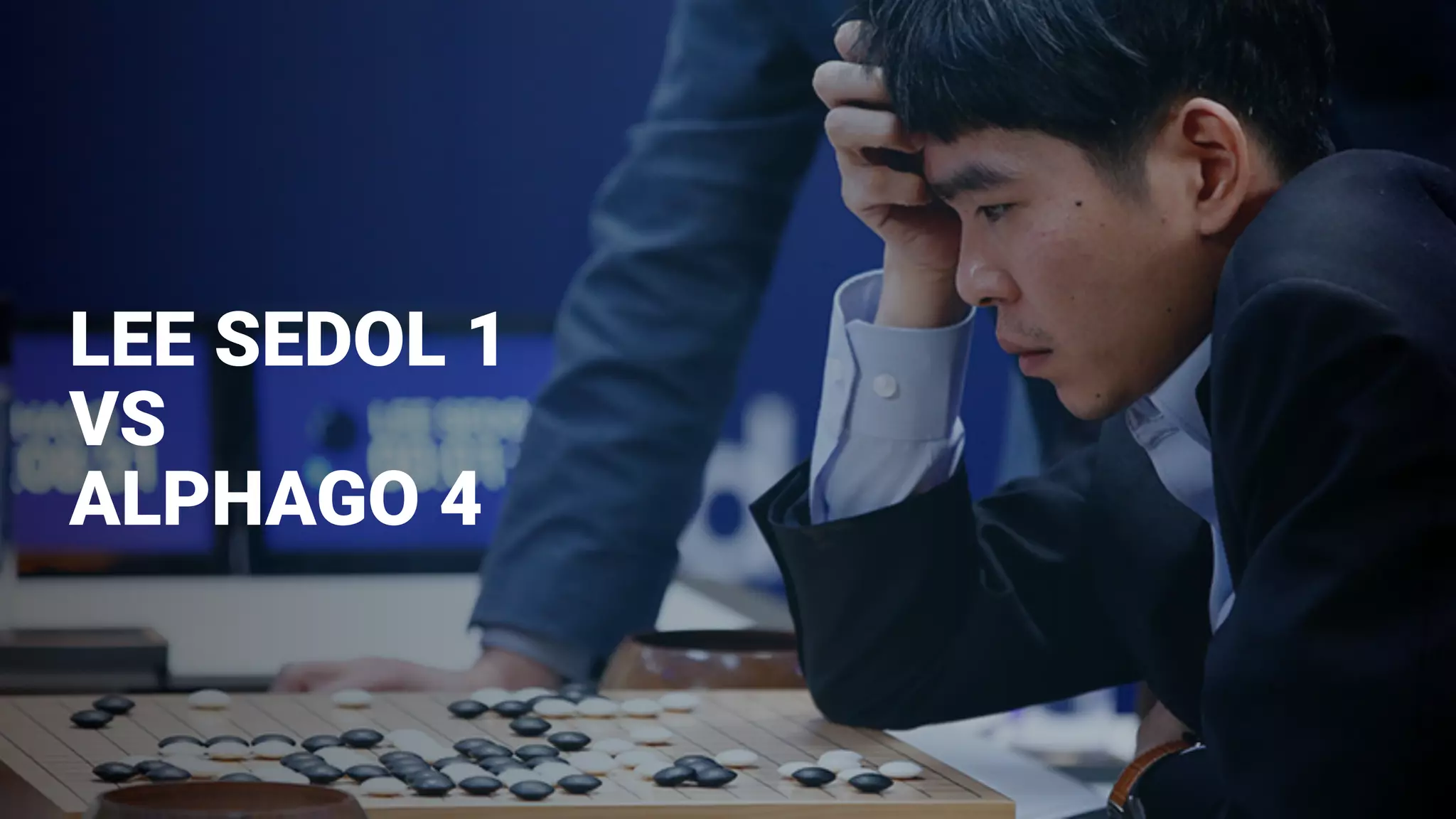 LEE SEDOL 1
VS
ALPHAGO 4