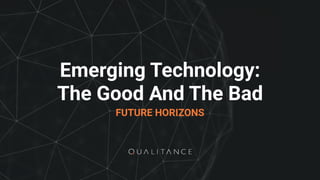 Emerging Technology:
The Good And The Bad
FUTURE HORIZONS
 