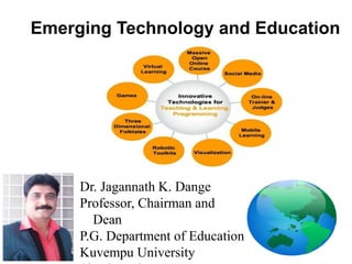 Emerging Technology and Education
Dr. Jagannath K. Dange
Professor, Chairman and
Dean
P.G. Department of Education
Kuvempu University
 