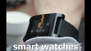smart watches
ﬂickr.com/photos/piatkowski/8558437789/
 