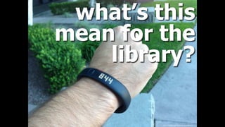 what’s this
mean for the
library?
ﬂickr.com/photos/intelfreepress/9690003914/
 